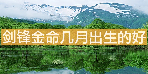 劍鋒金命幾月出生的好
