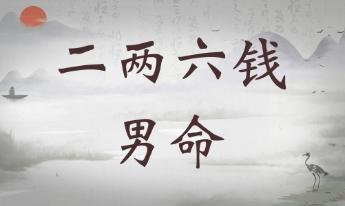 二兩六錢男命詳細解釋，二兩六錢男命一生命運！