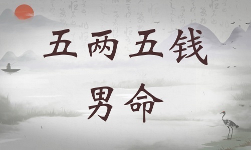 五兩五錢男命詳細(xì)解釋，五兩五錢男命詳解一生！