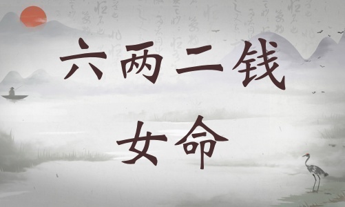 六兩二錢女命詳細解釋，六兩二錢女命一生總結(jié)！