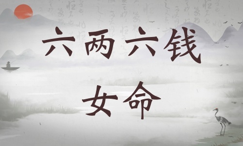 六兩六錢女命詳細(xì)解釋，六兩六錢女命一生總結(jié)！