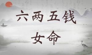 六兩五錢女命詳細解釋，六兩五錢女命一生總結！