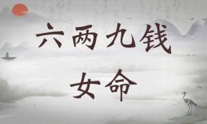 六兩九錢女命詳細(xì)解釋，六兩九錢女命詳解一生！