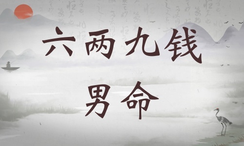 六兩九錢男命詳細解釋，六兩九錢男命一生運勢！