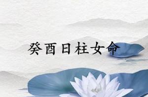 癸酉日柱女命一生詳解