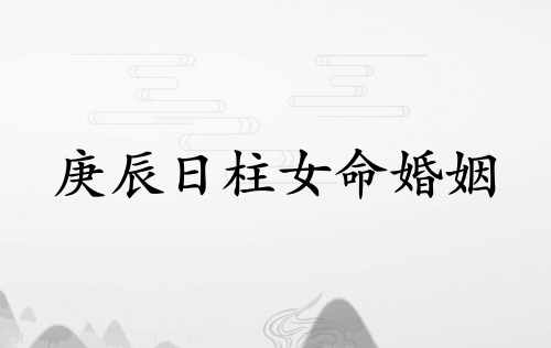 庚辰日柱女命婚姻詳解