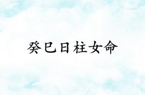 癸巳日柱女命運(yùn)詳解
