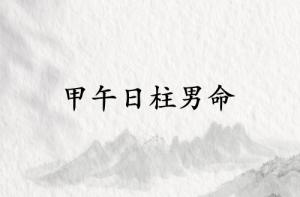 甲午日柱男命運(yùn)詳解