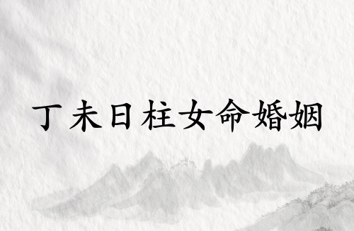 丁未日柱女命婚姻怎么樣