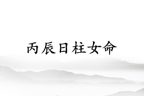 丙辰日柱女命詳細(xì)解釋