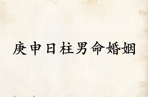 庚申日柱男命婚姻詳解