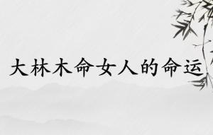 大林木命女人的命運如何