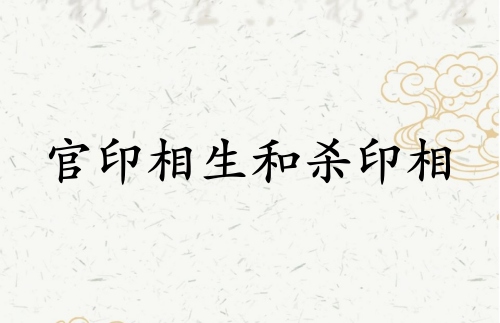 官印相生和殺印相生哪個厲害